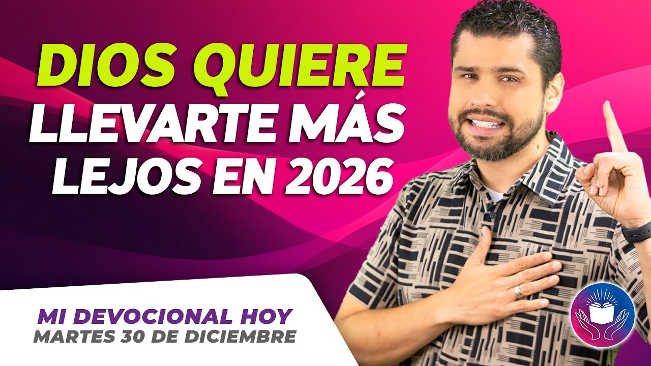 MI DEVOCIONAL HOY - MARTES 30 DE DICIEMBRE &ndash;  Dios quiere llevarte m&aacute;s lejos en 2026