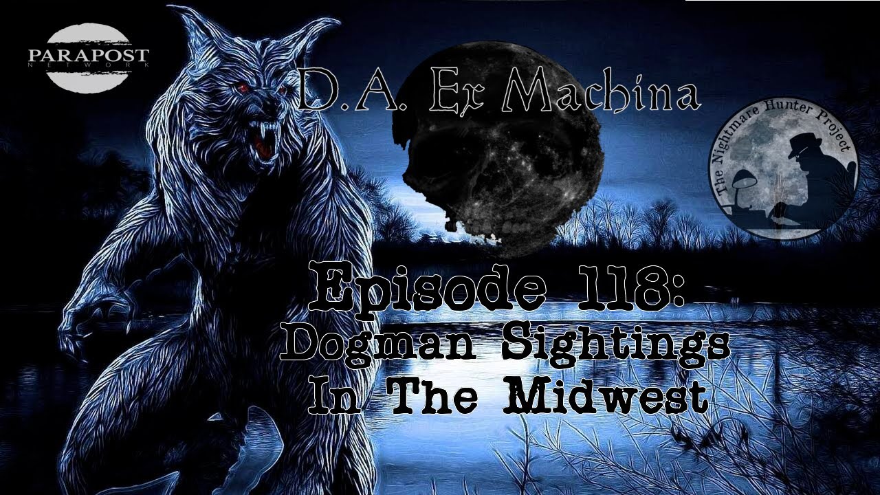 D.A. Ex Machina – Episode 118 – Dogman Sightings in the Midwest!