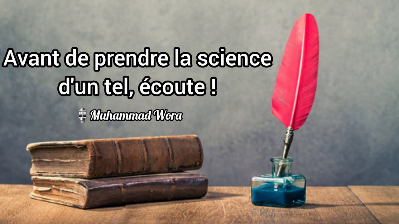 Avant de prendre la science d'un tel, écoute ! - Muhammad Wora