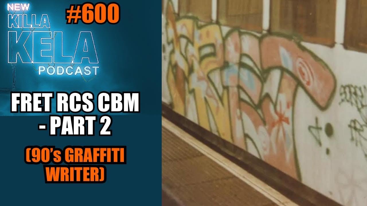 FRET CBM/RCS PART 2 (90'S LONDON GRAFFITI WRITER) // KILLA KELA PODCAST #600