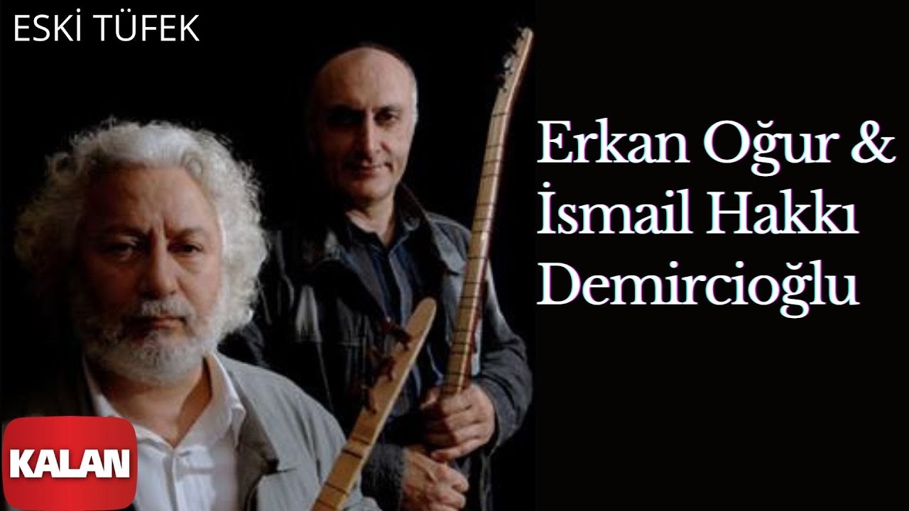 Erkan Oğur & İsmail Hakkı Demircioğlu - Eski Tüfek / Bilinmeyenle Karşılaşmak © 2017 Kalan Müzik