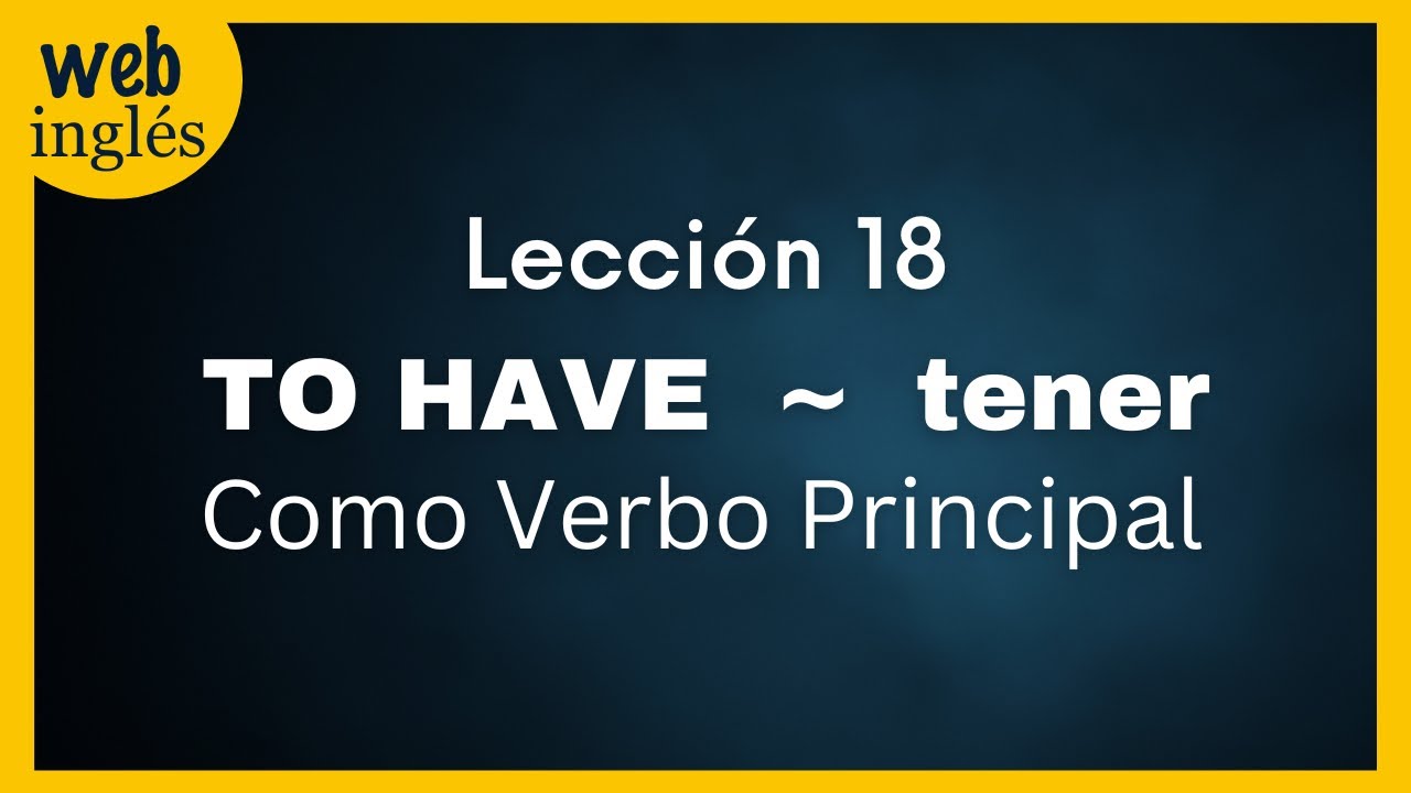 ★18~ To Have - Tener - Verbo Principal Ingles