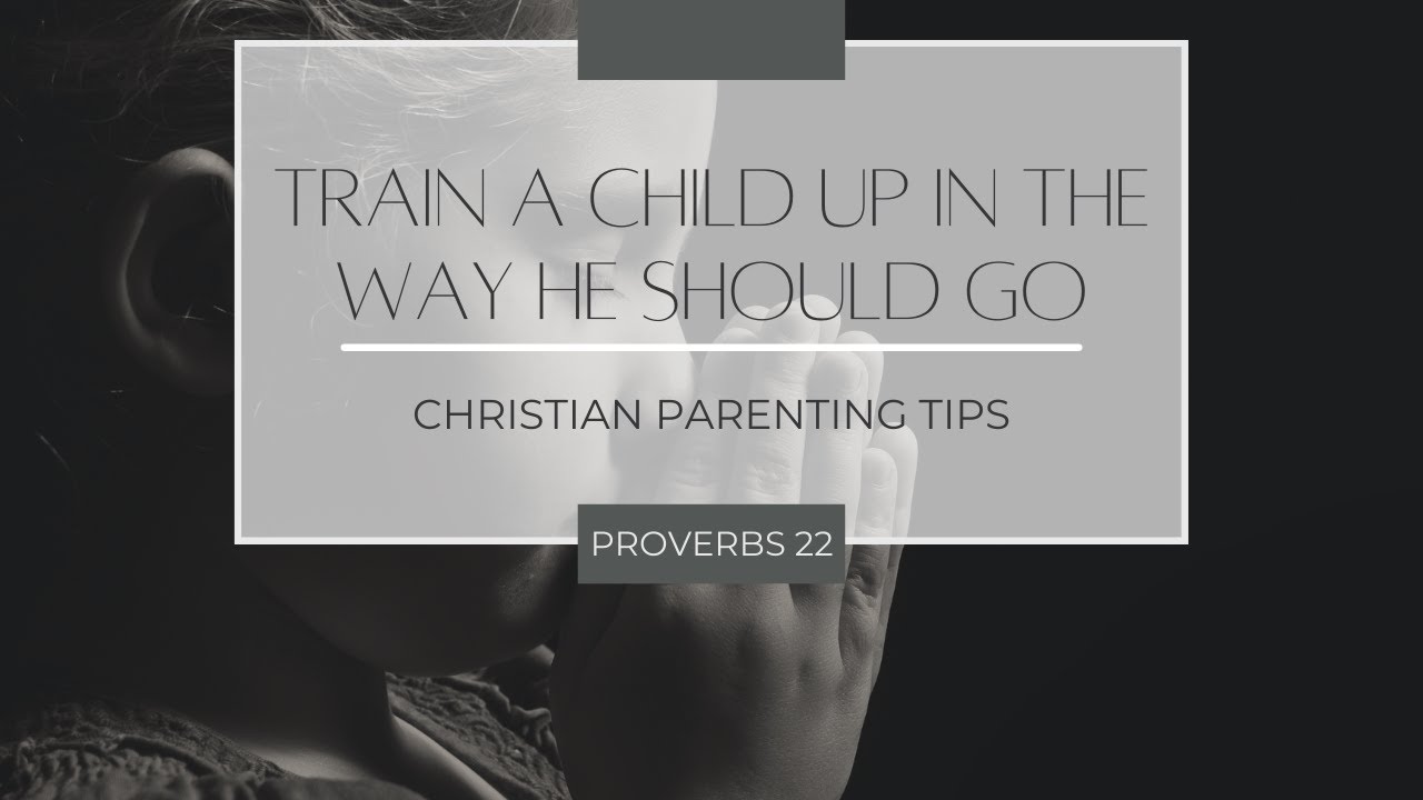 Train a Child Up in the WAY | Christian Parenting Tips