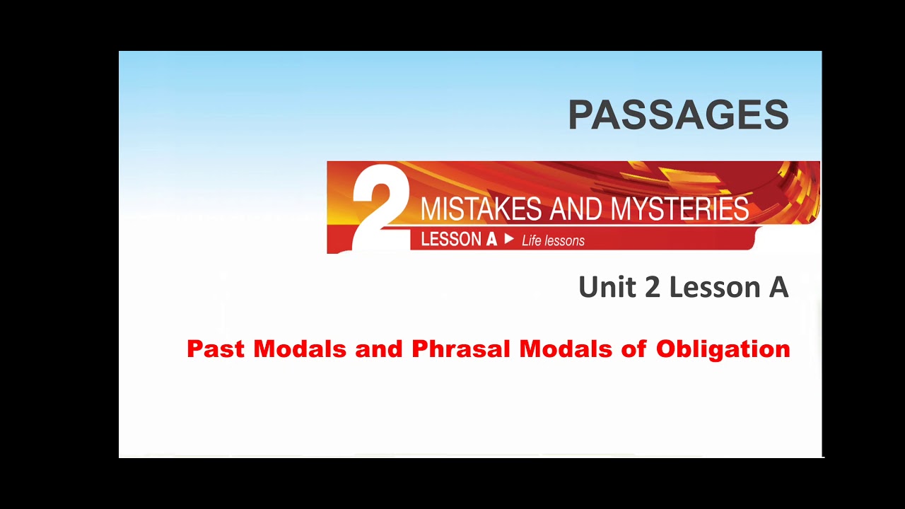 Passages Unit 2 Lesson A, Grammar: Past Modals and Phrasal Modals of Obligation