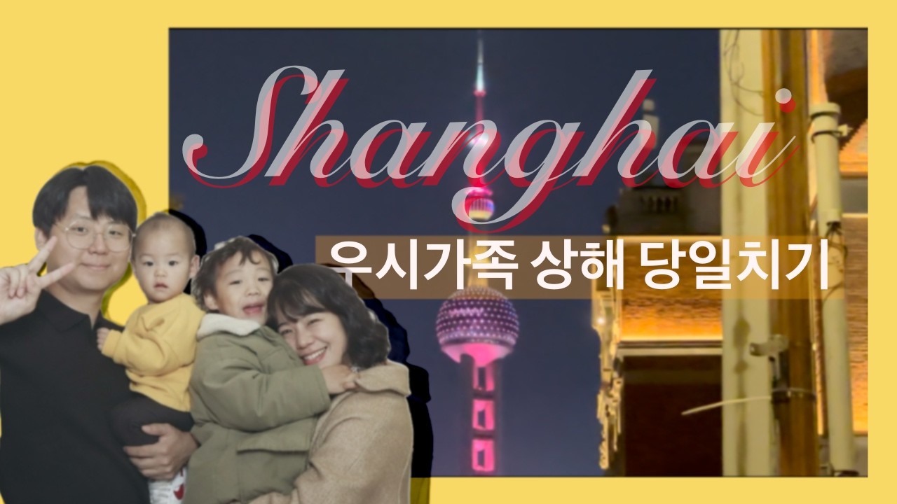 [우시 주재원가족] 혼자가려다 온가족이 출동한 상해 당일치기 여행