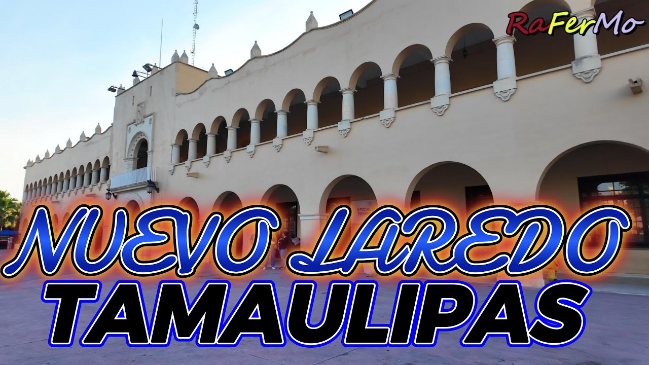 ¿Qué Hay Realmente en Nuevo Laredo Tamaulipas?