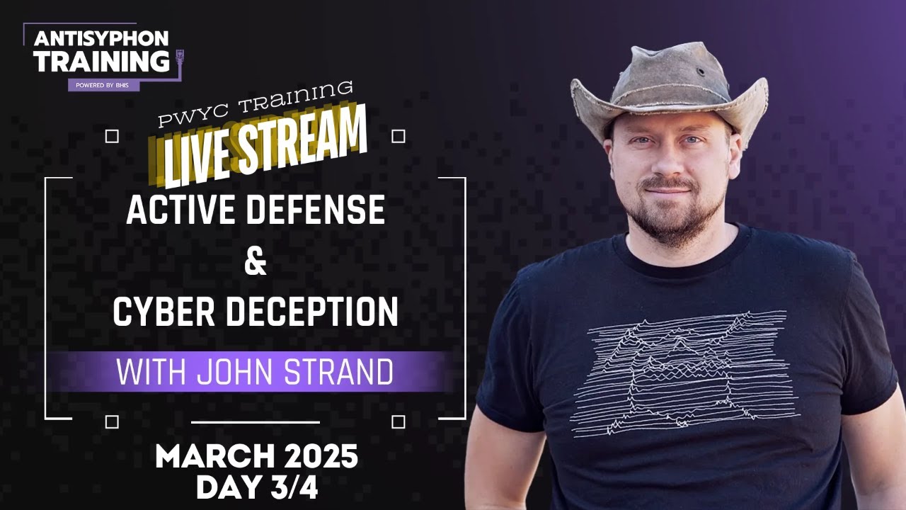 Day 3 | Active Defense Cyber Deception with John Strand | March 2025