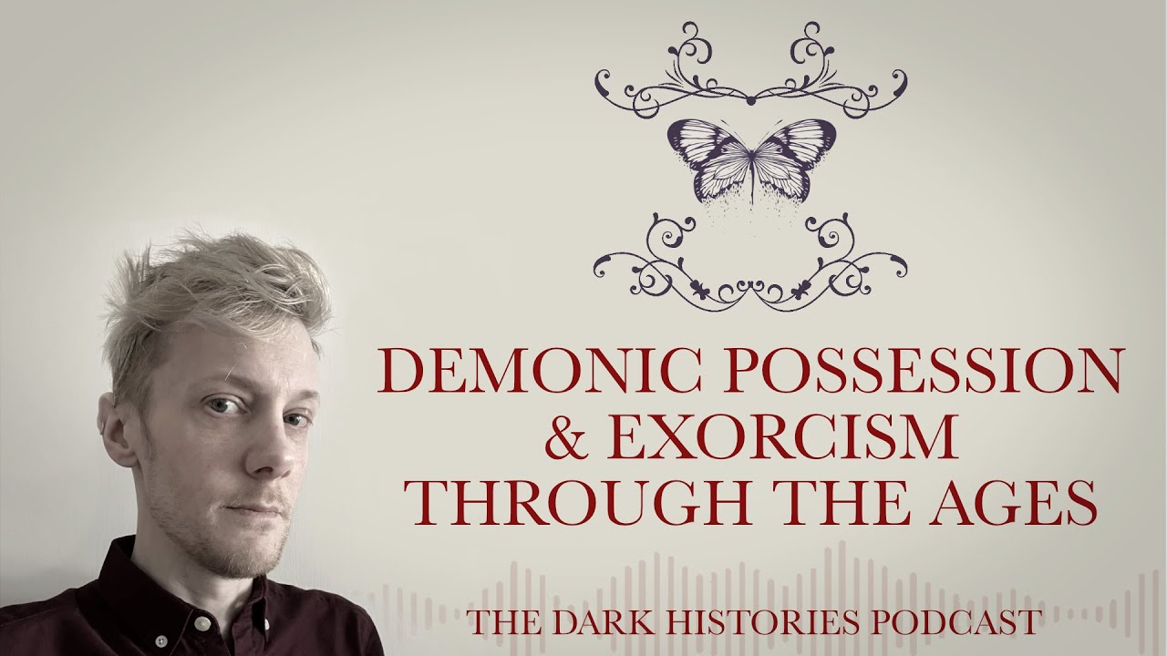 Demonic Possession & Exorcism Through The Ages | The Dark Histories Podcast