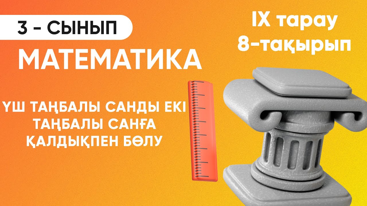 9-тарау.8-тақырып. ҮШ ТАҢБАЛЫ САНДЫ ЕКІ ТАҢБАЛЫ САНҒА ҚАЛДЫҚПЕН БӨЛУ