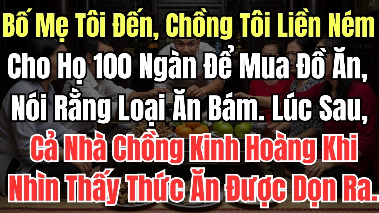 Bố Mẹ Tôi Đến, Chồng Tôi Liền Ném Cho Họ 100 Ngàn Để Mua Đồ Ăn, Nói Rằng Loại Ăn Bám  Lúc Sau, Cả Nh