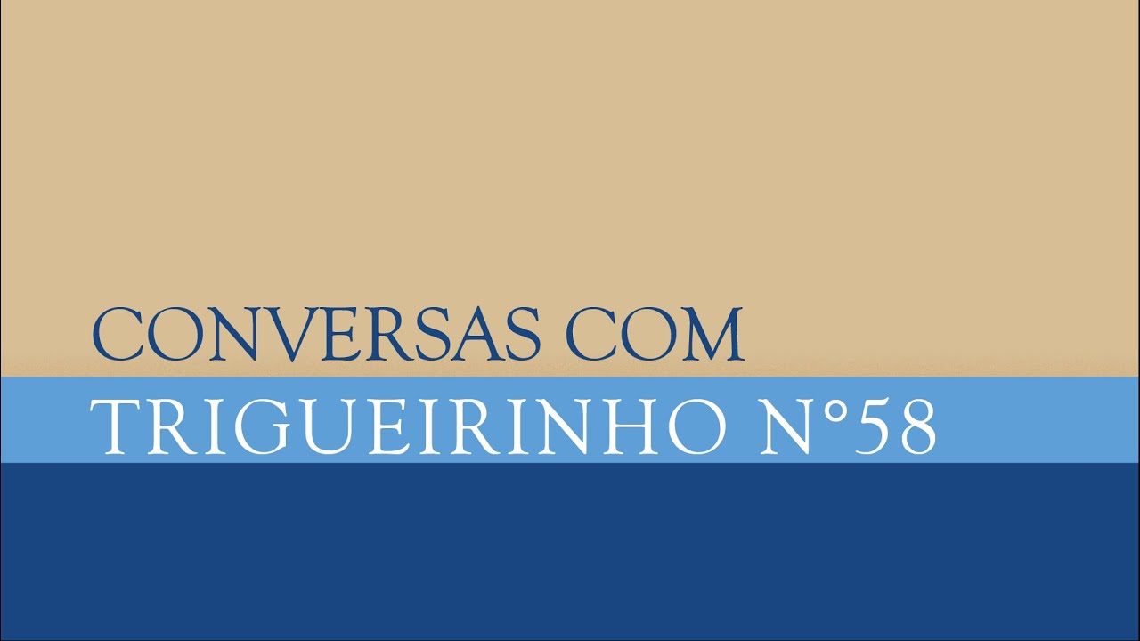 Trigueirinho | Conversas com Trigueirinho Nº 58