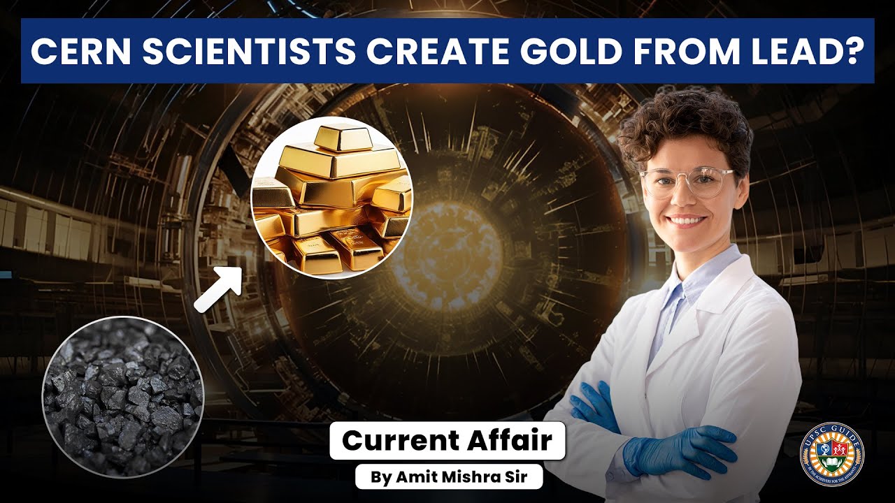 CERN Scientists Create Gold from Lead? | Alchemy to Reality | Current Affairs 2025 | UPSC Guide