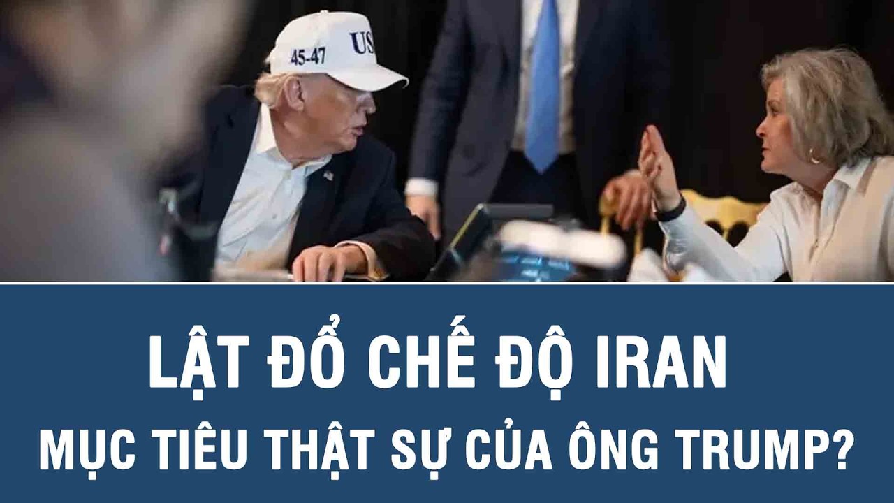 Lật đổ chế độ Iran – mục tiêu thật sự của ông Trump?
