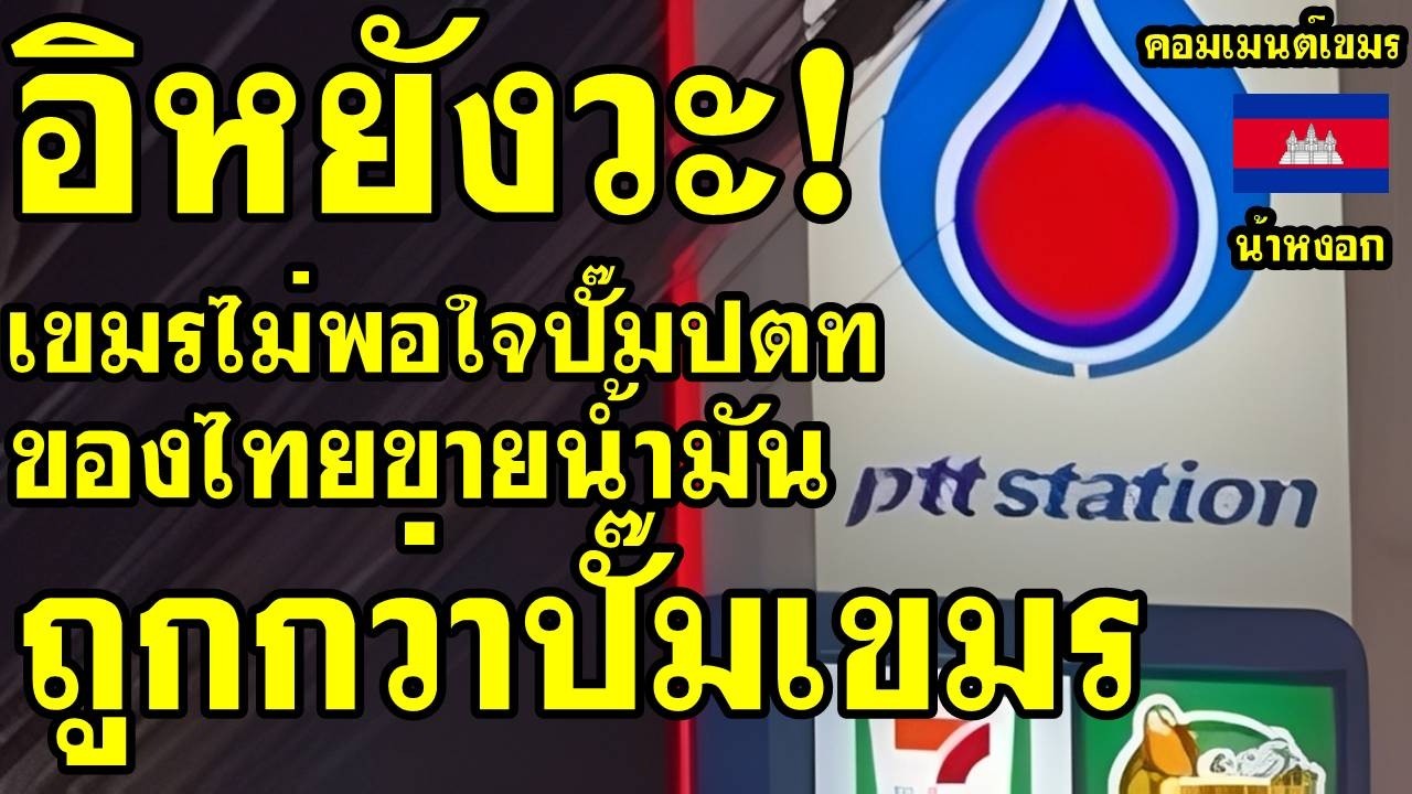 คอมเม้นต์ เขมร ไม่พอใจ ปั๊มปตท.ของไทยขายน้ำมันถูกกว่าปั๊มน้ำมันเขมร