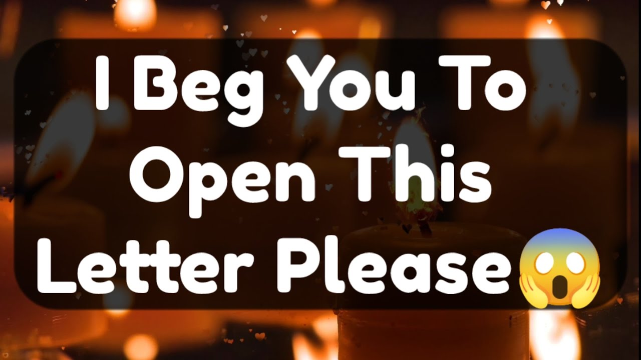 Current Thoughts And Feelings Of Your Person Love Messages I Beg You To Open This Letter Please