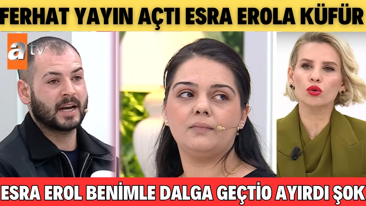 ESRA EROLA ATEŞ PÜDKÜRDÜ FERHAT YAYIN AÇTI HASTALIĞIM REYTİNG UĞRUNA GÜLENDAMI KIŞKIRTI BİZİ AYIRDI