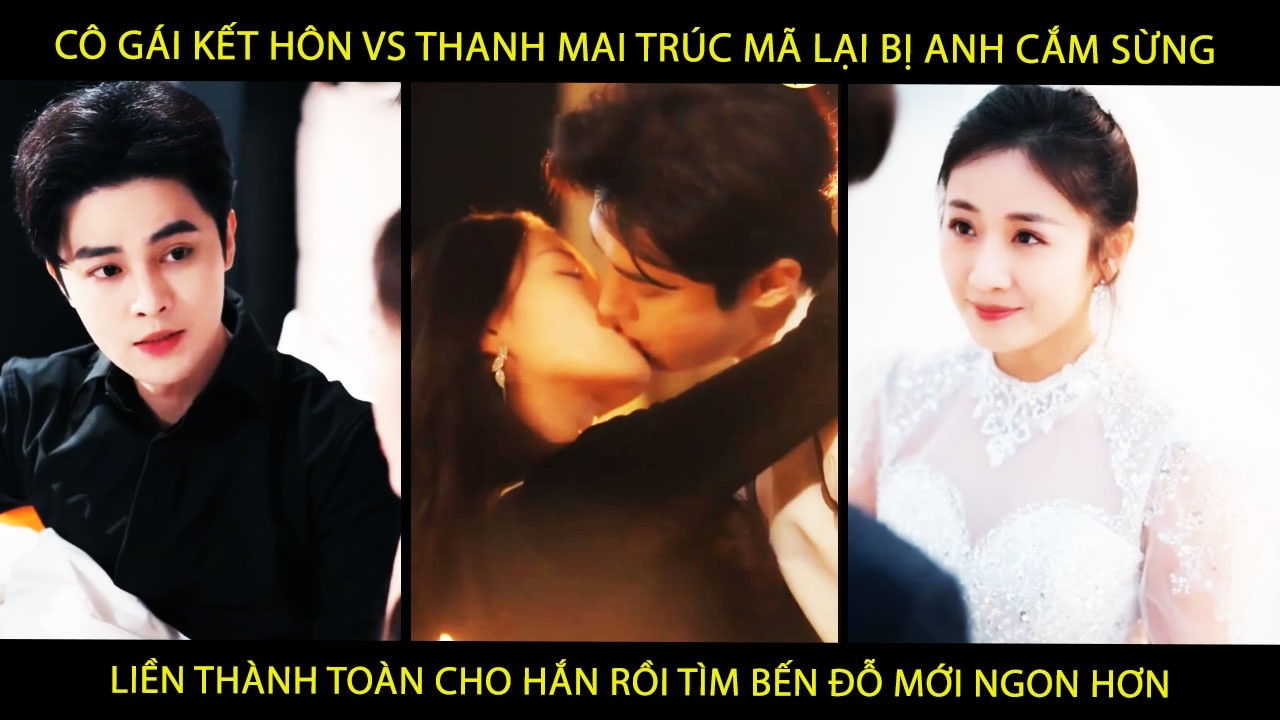 Cô Gái Kết Hôn Vs ThanhMai Trúc Mã Lại Bị CắmSừng Liền Thành Toàn Cho Hắn Rồi Tìm Bến Đỗ Ms Ngon Hơn