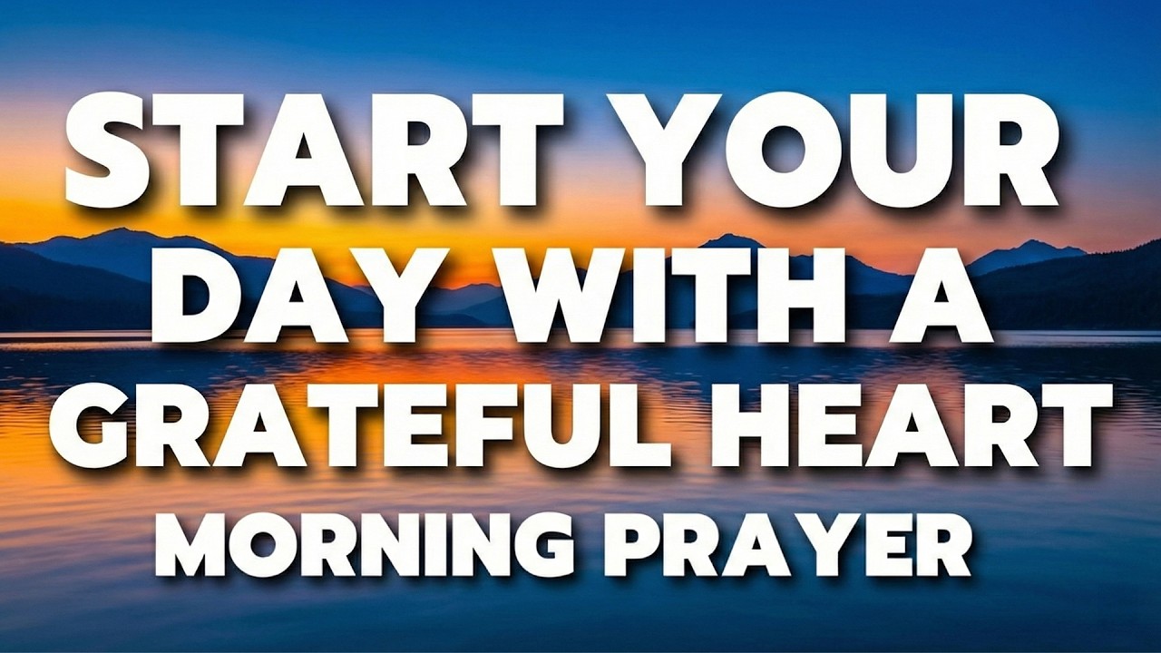 Morning Prayer Before You Start Your Day | A Grateful Heart Changes Everything