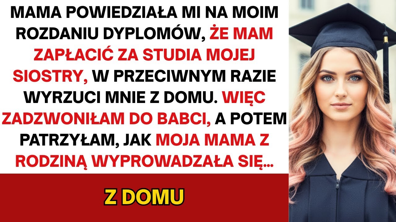 Mama powiedziała mi na mojej graduacji, że mam zapłacić za studia siostry, inaczej mnie wyrzuci z...
