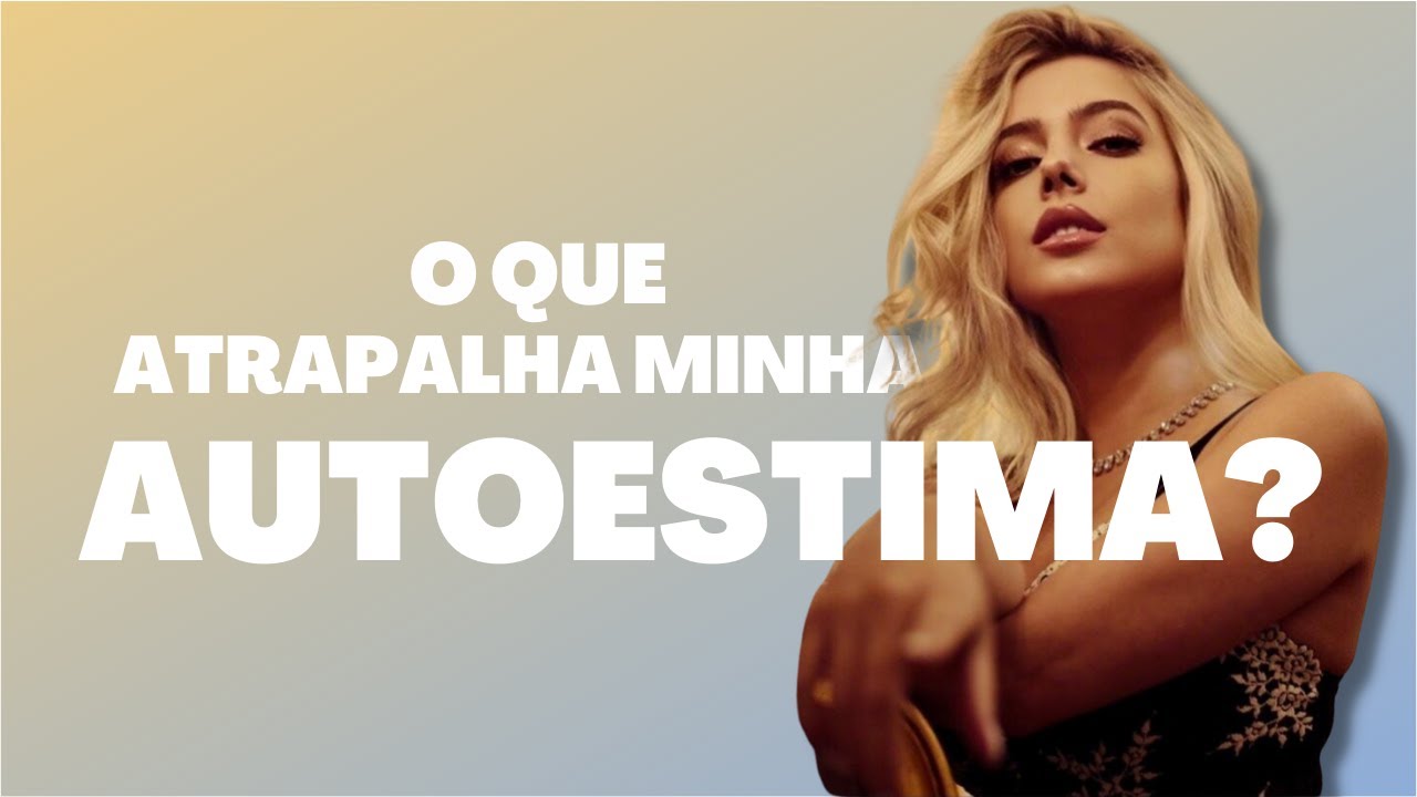 O que atrapalha minha autoestima? O que fazer para melhorar minha autoestima?