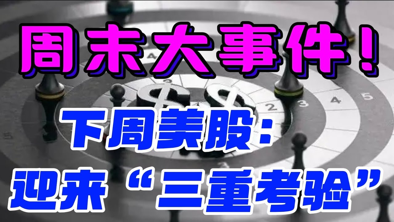 周末大事件！ 下周美股：迎来“三重考验”！