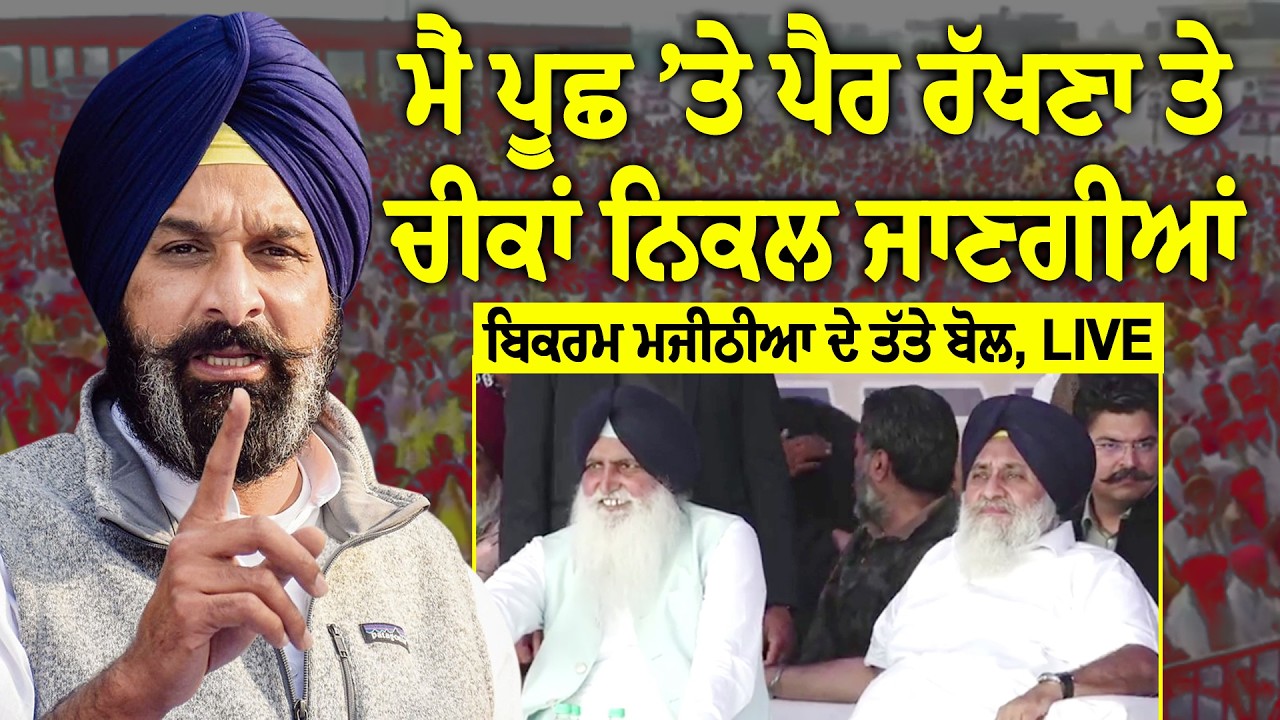 ਮੈਂ ਪੂਛ 'ਤੇ ਪੈਰ ਰੱਖਣਾ ਤੇ ਚੀਕਾਂ ਨਿਕਲ ਜਾਣਗੀਆਂ, ਬਿਕਰਮ ਮਜੀਠੀਆ ਦੇ ਤੱਤੇ ਬੋਲ, LIVE