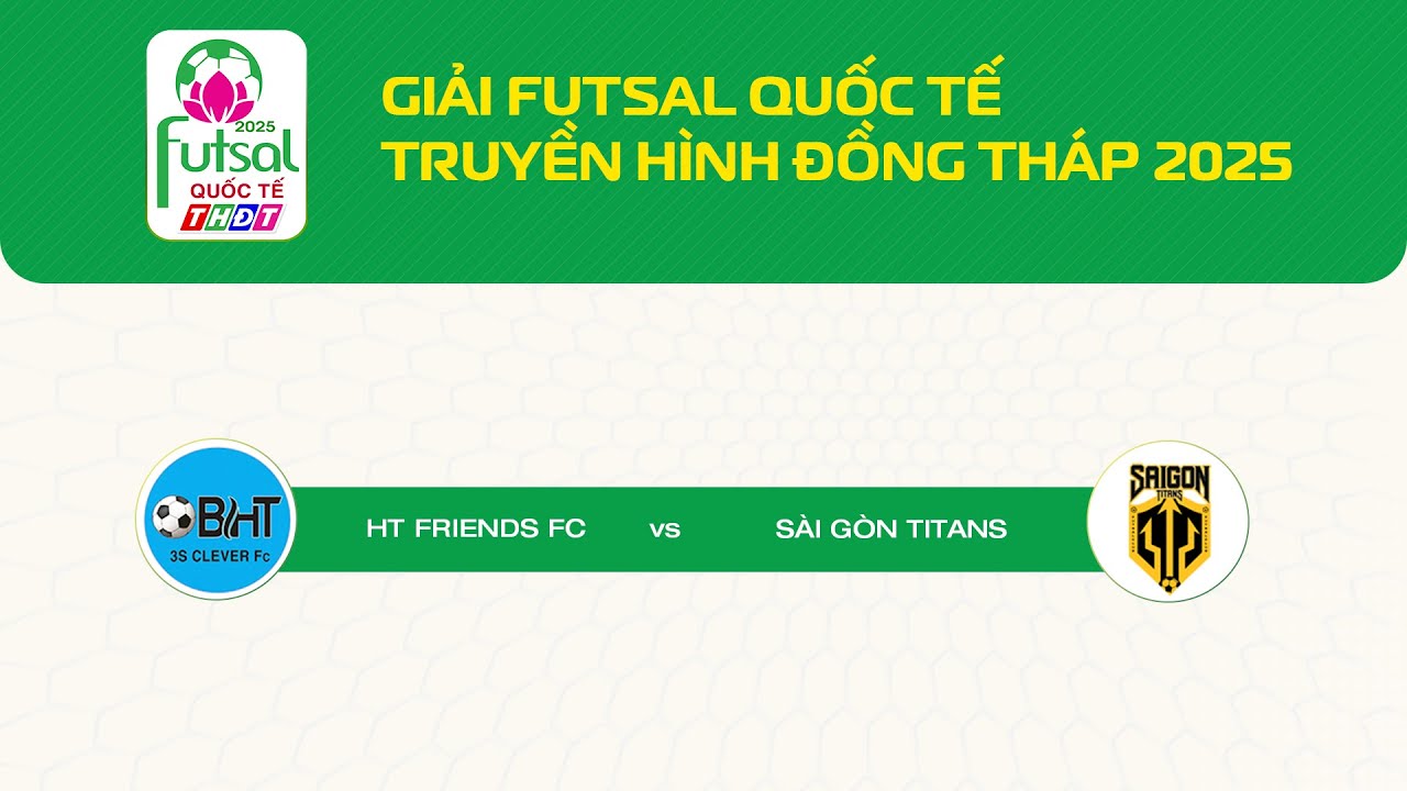 🛑[Livestream] Giải Futsal Quốc tế THĐT 2025: HT Friends FC vs S&agrave;i G&ograve;n Titans | THDT