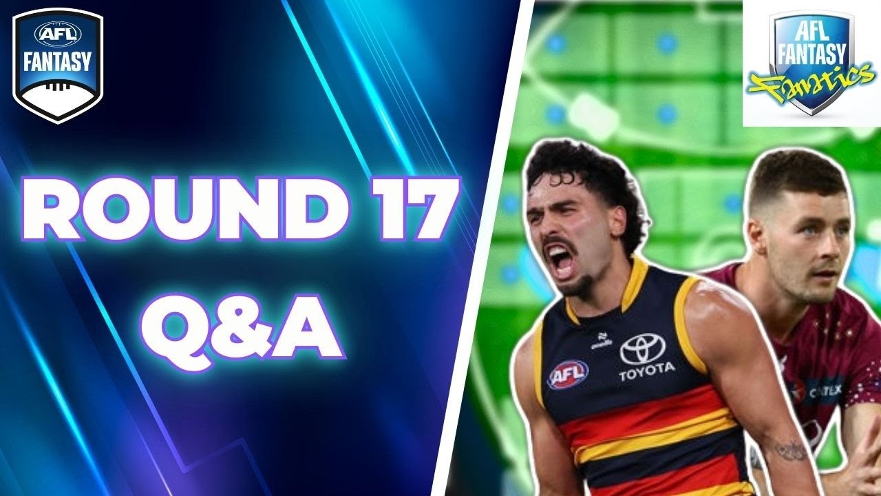 Round 17 Q&A | AFL Fantasy 2024