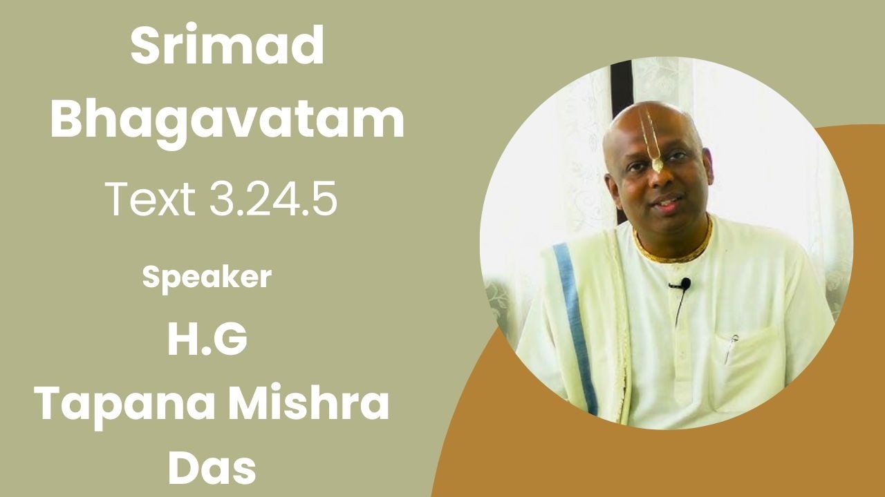 Srimad Bhagavatam Text 3.24.5 Speaker - H.G Tapana Mishra Das