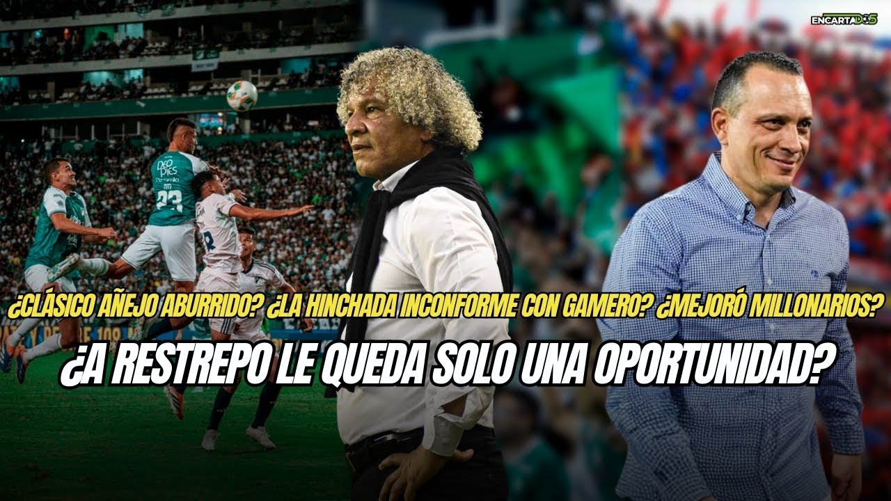 ¿Clásico añejo aburrido?¿la hinchada inconforme con Gamero? ¿Restrepo le queda solo una oportunidad?