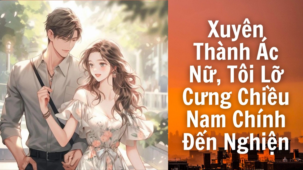 Beta 12 [FULL] | Xuyên Thành Ác Nữ, Tôi Lỡ Cưng Chiều Nam Chính Đến Nghiện!