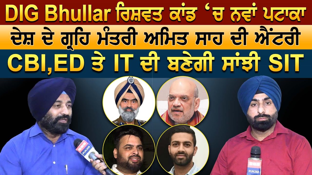 DIG Bhullar ਰਿਸ਼ਵਤ ਕਾਂਡ ‘ਚ ਨਵਾਂ ਪਟਾਕਾ, ਦੇਸ਼ ਦੇ ਗ੍ਰਹਿ ਮੰਤਰੀ Amit Shah ਦੀ ਐਂਟਰੀ