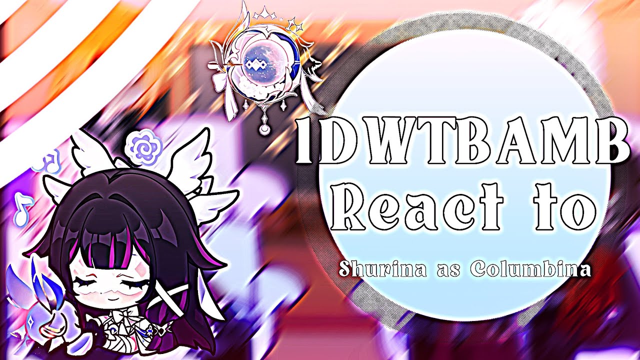 [Play at 2X/AU]IDWTBAMB react to Shuraina as Columbina Hyposelenia 