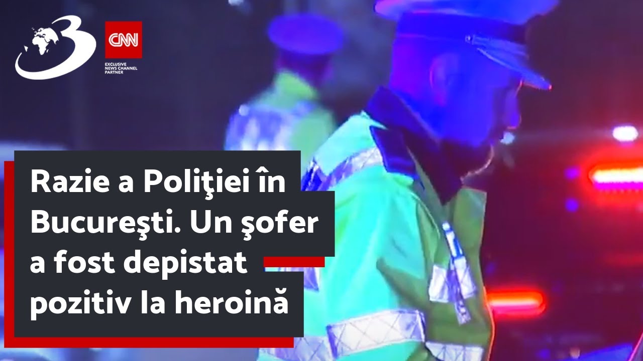 Razie a Poliţiei în Bucureşti. Un şofer a fost depistat pozitiv la heroină