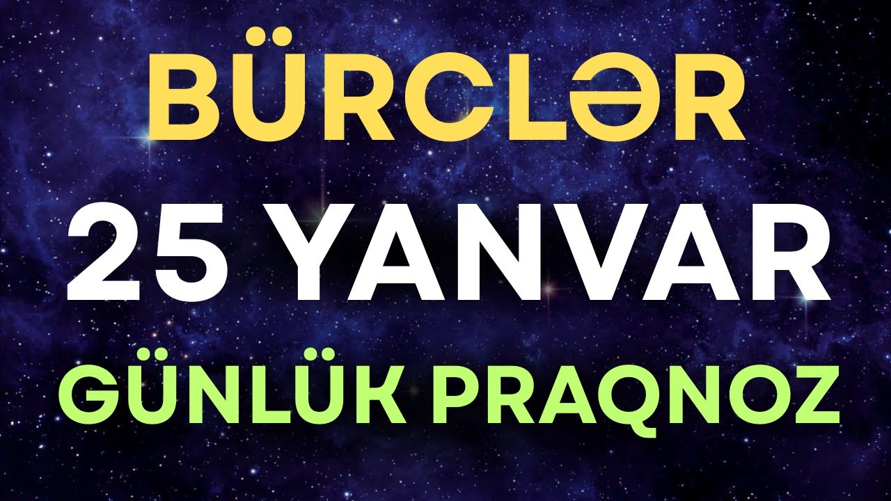 25 Yanvar Günlük Bürclər: Bu Gün Sizi Nələr Gözləyir?