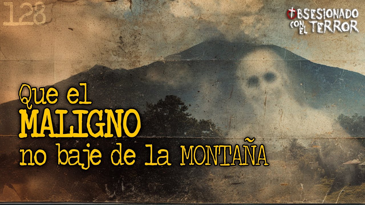 128 QUE EL MALIGNO NO BAJE DE LA MONTAÑA | 2025 | Relatos de Terror