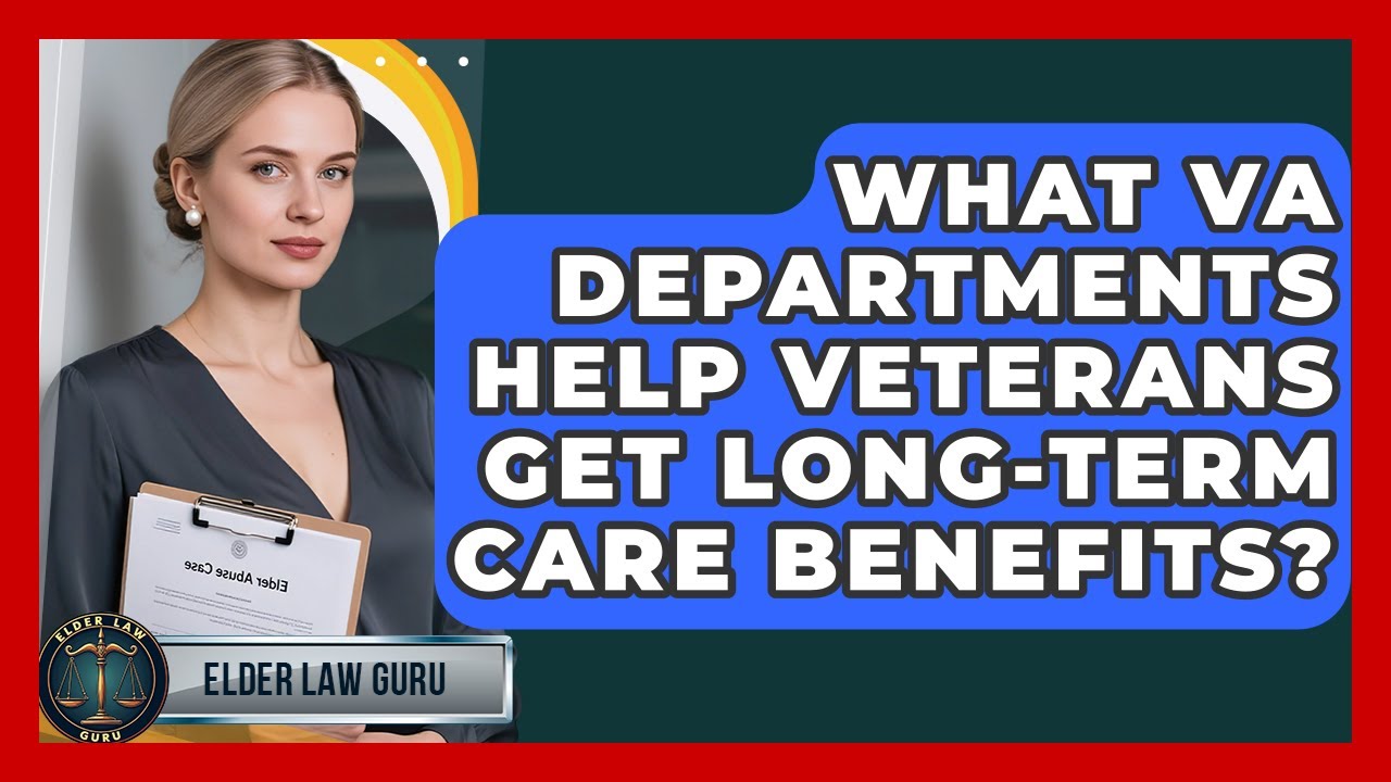 What VA Departments Help Veterans Get Long-term Care Benefits? - Elder Law Guru