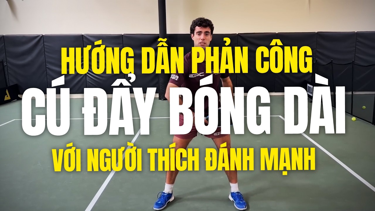 Hướng Dẫn Phản Công Bằng Cú Đẩy Bóng Dài Khi Đối Thủ Đánh Mạnh