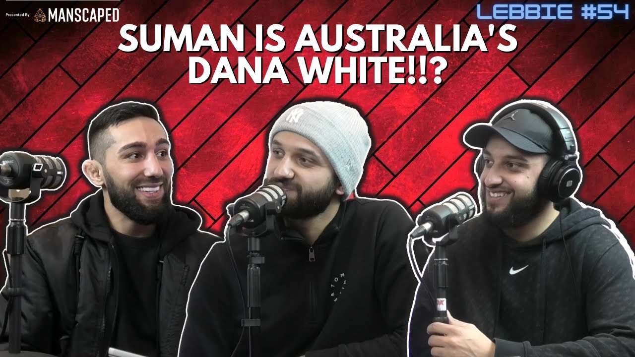 SUMAN IS AUSTRALIA'S DANA WHITE!!??- THE LEBBIE PODCAST #54