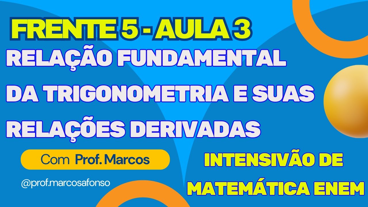 FRENTE 5 (TRIGONOMETRIA) - AULA 3 - RELAÇÃO FUNDAMENTAL DA TRIGONOMETRIA E RELAÇÕES DERIVADAS