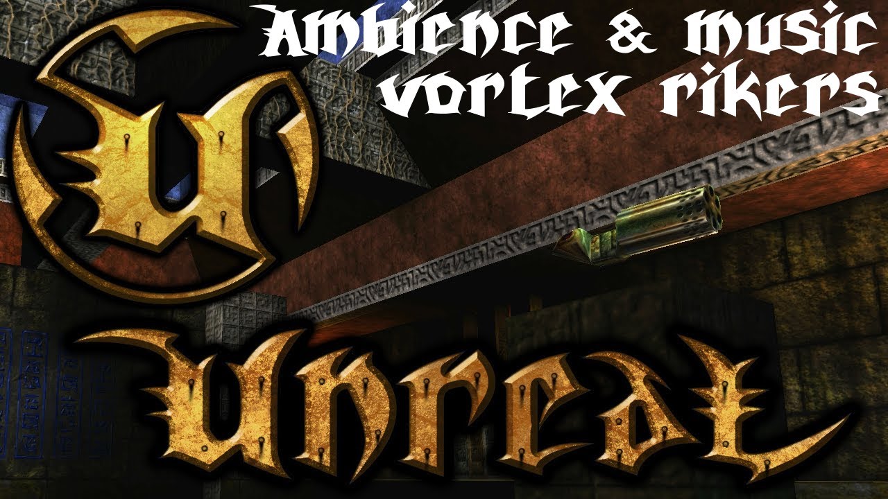 Unreal 1998 Ambience and Music (Vortex Rikers)