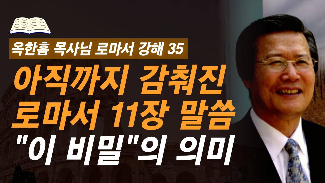 [ 로마서 강해 35 ] 귀 있는 자만이 깨달을 수 있는 계시의 말씀  | 로마서 11:25-11:26 | 사랑의교회 옥한흠 목사님 명설교