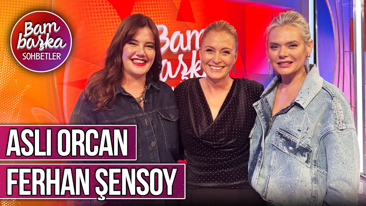 Bambaşka Sohbetler 660. B&ouml;l&uuml;m - Aslı Orcan & Ferhan Şenoy