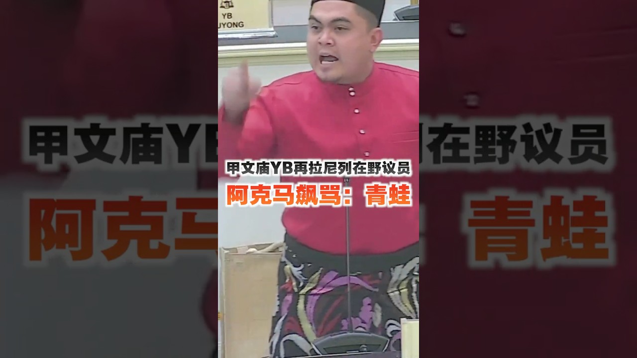 甲文庙YB再拉尼列在野议员 阿克马飙骂：青蛙