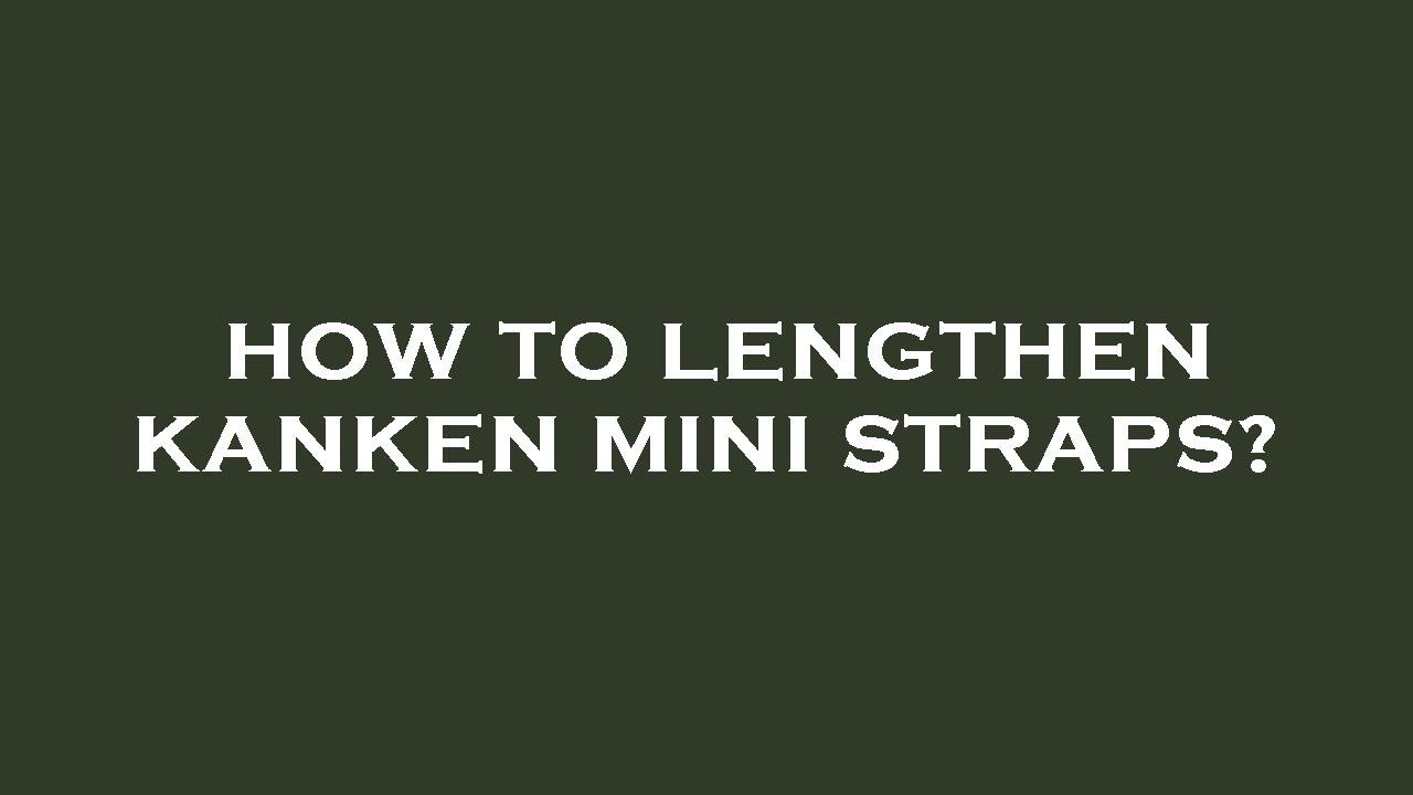How to lengthen kanken mini straps?