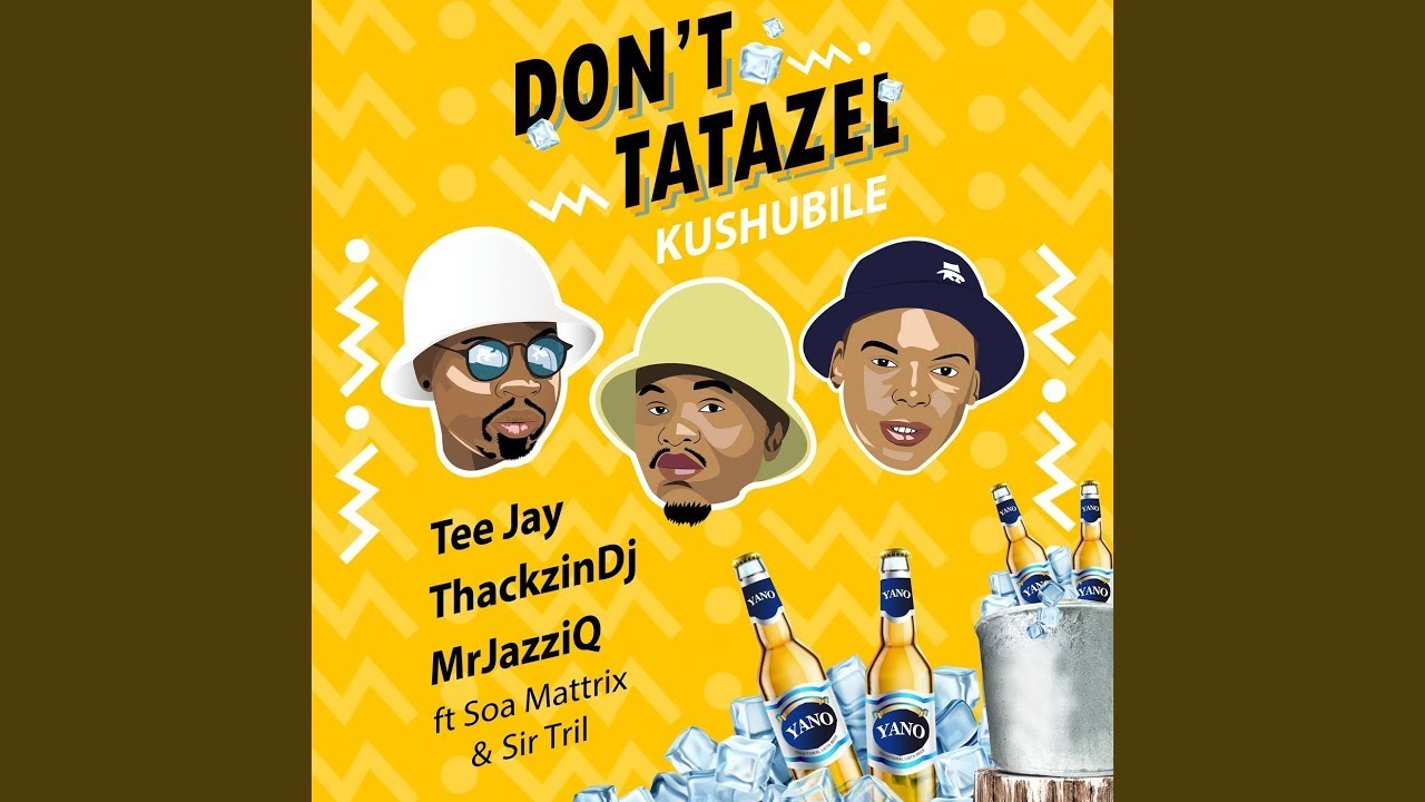 Tee Jay x ThackzinDj x Mr JazzQ - Don't Tatazel (Kushubile) ft. Soa Matrix & Sir Trill
