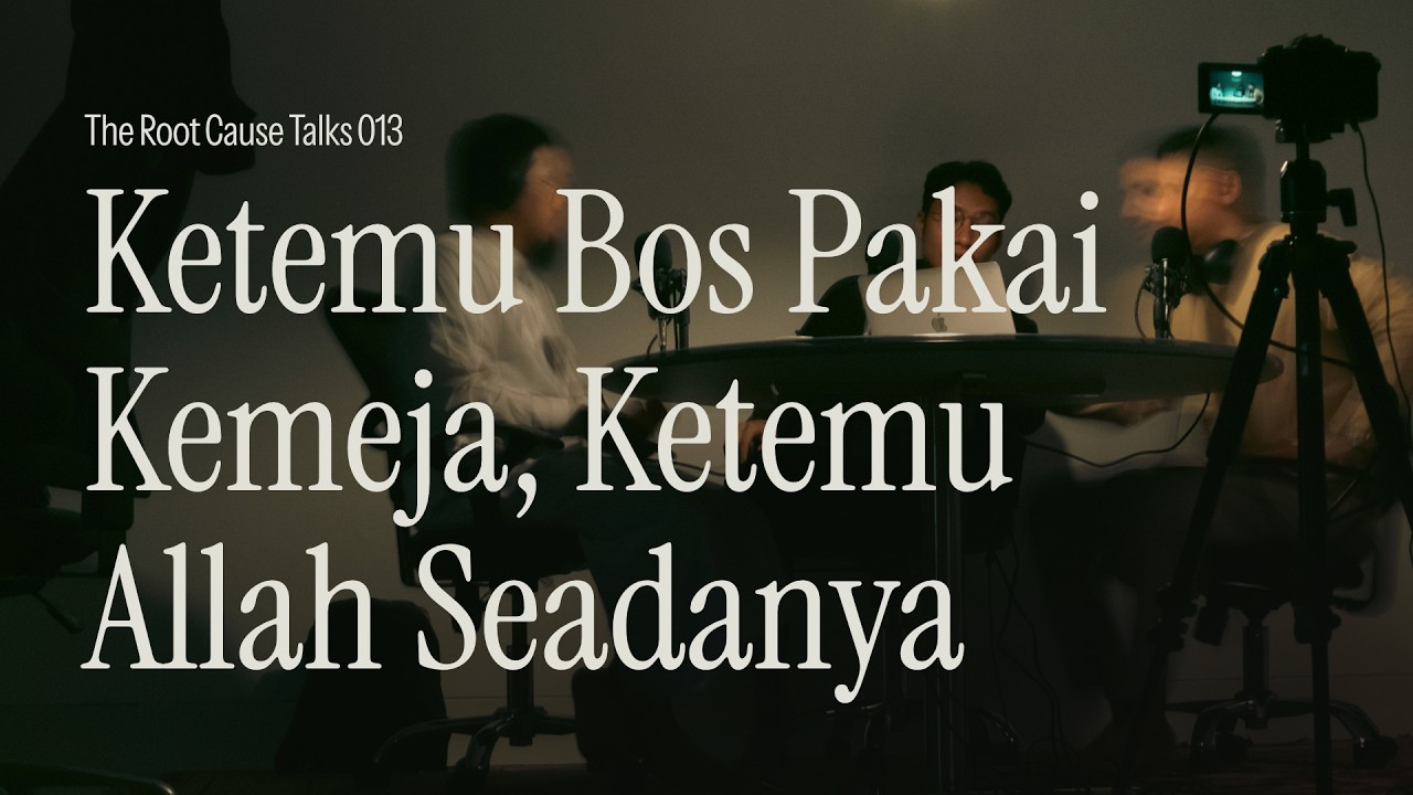 Ketemu Bos Pakai Kemeja, Ketemu Allah Seadanya — The Root Cause Talks 013