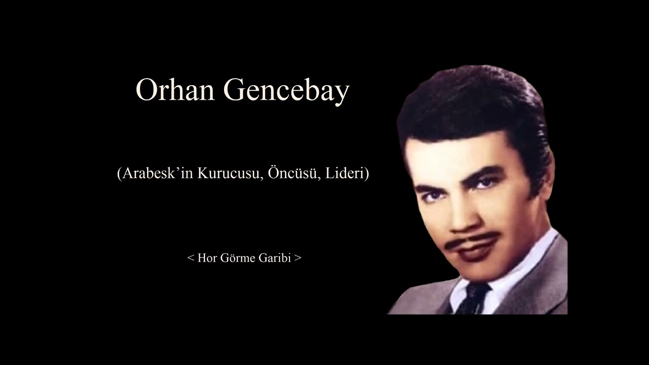 Hor Görme Garibi-Orhan Gencebay(Arabesk’in Kurucusu, Öncüsü, Lideri)