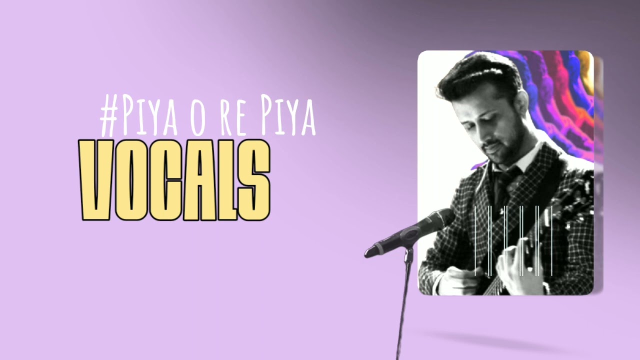 Piya o Re Piya • Vocals Only | Atif Aslam | No Music | Piya o Re Piya Vocals by Atif Aslam
