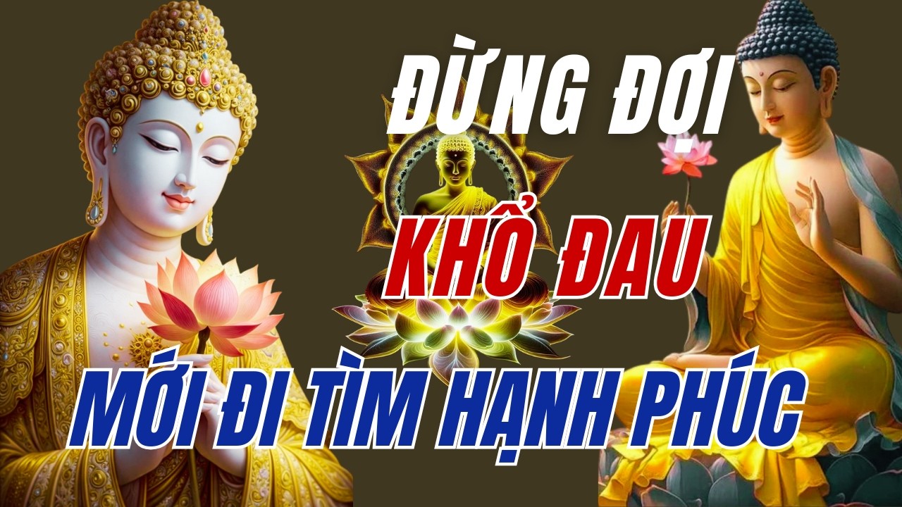 Phật Dạy: Đừng Đợi Khổ Đau Rồi Mới Đi Tìm Hạnh Phúc – Tâm An Mới Là Gốc